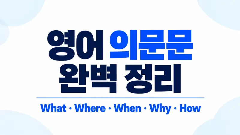 영어 의문문 만드는 법과 What Where When Why How 의문사 사용법을 설명하는 기초 영어 문법 강좌