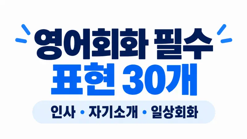 기초 영어회화 표현 30개를 인사부터 자기소개와 일상생활 대화까지 배우는 영어 초보 강좌